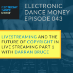 #043 - Live Streaming and The Future of Copyright in Live Streaming Part 1 with Darran Bruce Electronic Dance Money